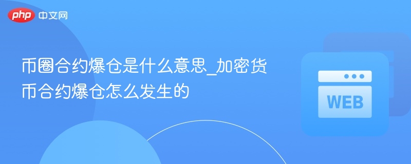 币圈合约爆仓是什么意思_加密货币合约爆仓怎么发生的